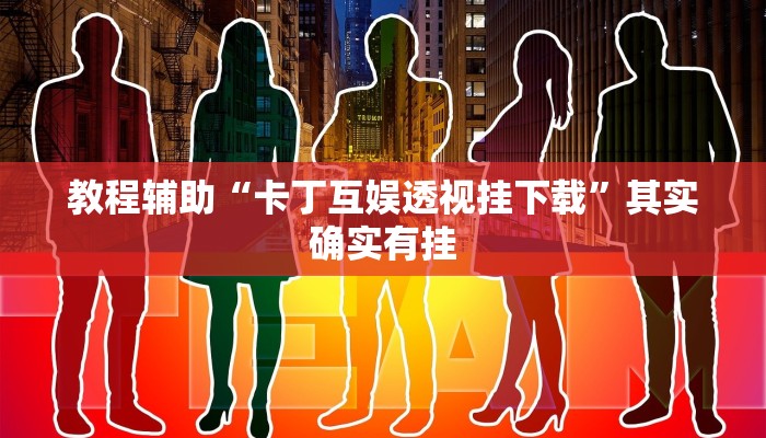 教程辅助“卡丁互娱透视挂下载”其实确实有挂 教程辅助“卡丁互娱透视挂下载”其实确实有挂