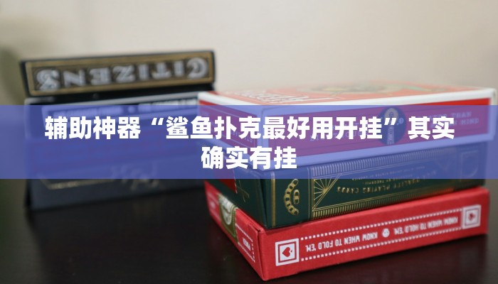 辅助神器“鲨鱼扑克最好用开挂”其实确实有挂 辅助神器“鲨鱼扑克最好用开挂”其实确实有挂
