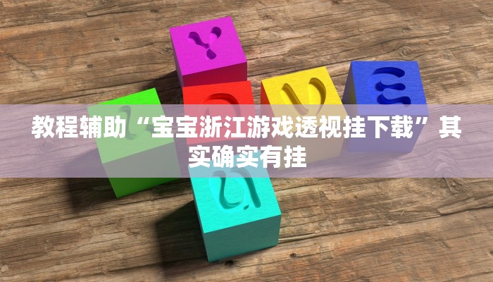 教程辅助“宝宝浙江游戏透视挂下载”其实确实有挂 教程辅助“宝宝浙江游戏透视挂下载”其实确实有挂
