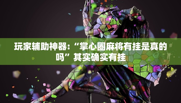 玩家辅助神器:“掌心圈麻将有挂是真的吗”其实确实有挂 玩家辅助神器:“掌心圈麻将有挂是真的吗”其实确实有挂