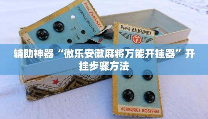 辅助神器“微乐安徽麻将万能开挂器”开挂步骤方法 辅助神器“微乐安徽麻将万能开挂器”开挂步骤方法