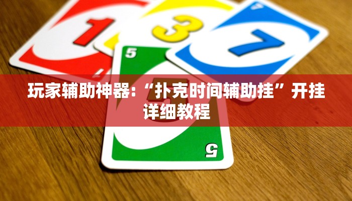 玩家辅助神器:“扑克时间辅助挂”开挂详细教程 玩家辅助神器:“扑克时间辅助挂”开挂详细教程