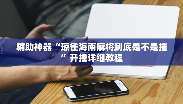 辅助神器“琼雀海南麻将到底是不是挂”开挂详细教程