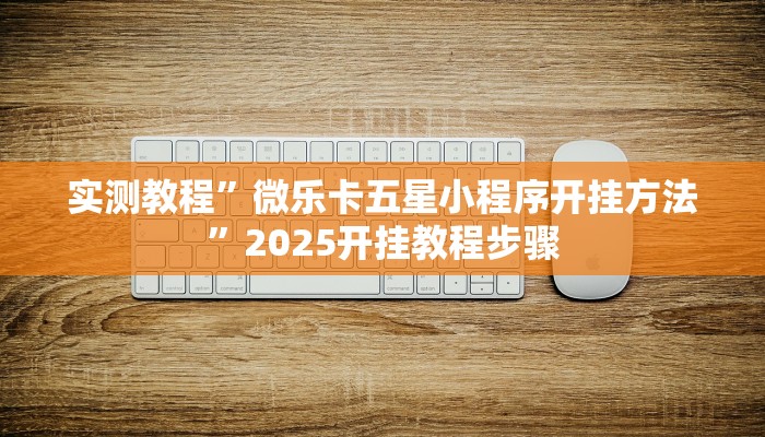 实测教程”微乐卡五星小程序开挂方法”2025开挂教程步骤