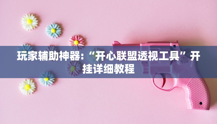 玩家辅助神器:“开心联盟透视工具”开挂详细教程