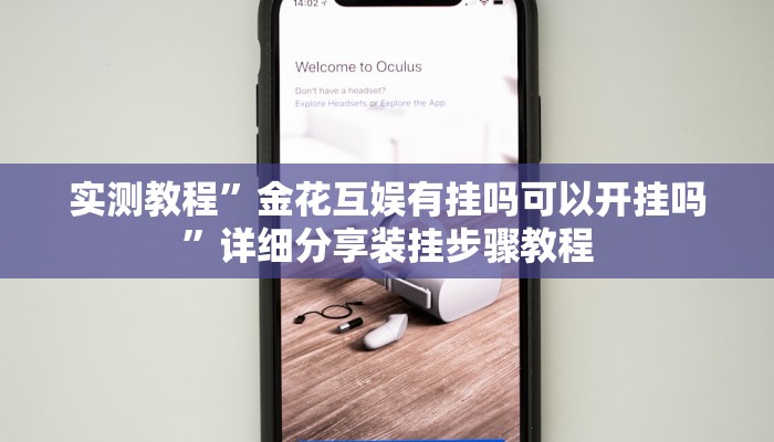 实测教程”金花互娱有挂吗可以开挂吗”详细分享装挂步骤教程 实测教程”金花互娱有挂吗可以开挂吗”详细分享装挂步骤教程