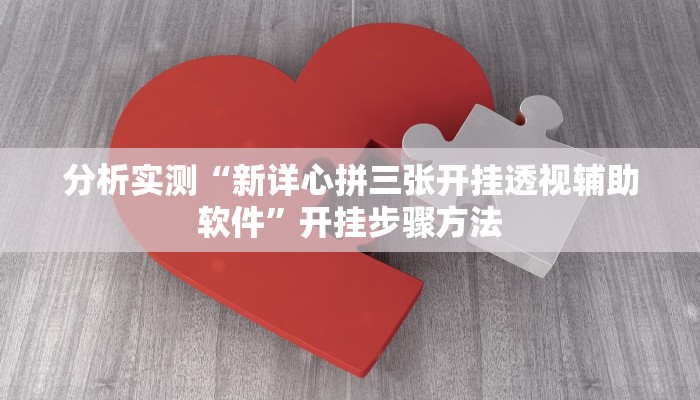 分析实测“新详心拼三张开挂透视辅助软件”开挂步骤方法