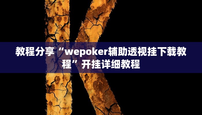 教程分享“wepoker辅助透视挂下载教程”开挂详细教程 教程分享“wepoker辅助透视挂下载教程”开挂详细教程
