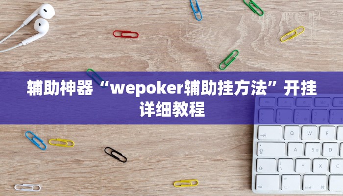 辅助神器“wepoker辅助挂方法”开挂详细教程 辅助神器“wepoker辅助挂方法”开挂详细教程