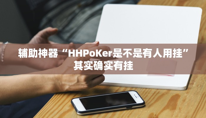 辅助神器“HHPoKer是不是有人用挂”其实确实有挂