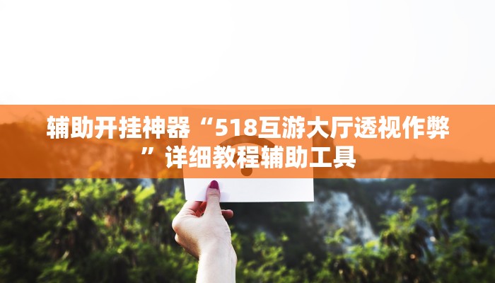 辅助开挂神器“518互游大厅透视作弊”详细教程辅助工具