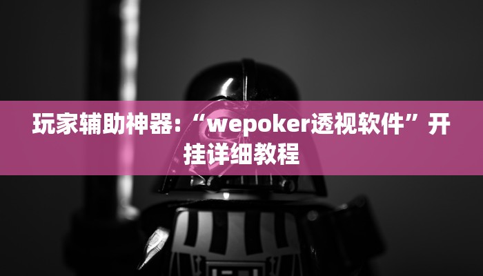玩家辅助神器:“wepoker透视软件”开挂详细教程