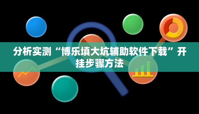 分析实测“博乐填大坑辅助软件下载”开挂步骤方法 分析实测“博乐填大坑辅助软件下载”开挂步骤方法