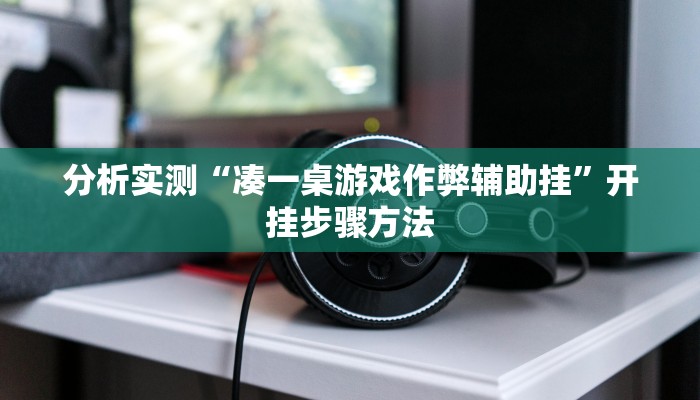 分析实测“凑一桌游戏作弊辅助挂”开挂步骤方法