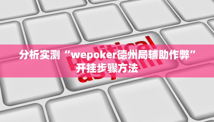 分析实测“wepoker德州局辅助作弊”开挂步骤方法 分析实测“wepoker德州局辅助作弊”开挂步骤方法