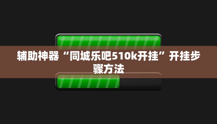 辅助神器“同城乐吧510k开挂”开挂步骤方法