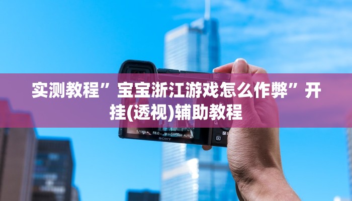 实测教程”宝宝浙江游戏怎么作弊”开挂(透视)辅助教程