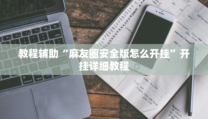 教程辅助“麻友圈安全版怎么开挂”开挂详细教程