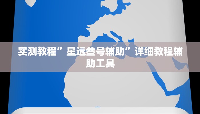 实测教程”星远叁号辅助”详细教程辅助工具 实测教程”星远叁号辅助”详细教程辅助工具