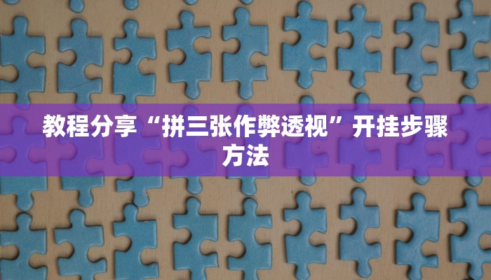 教程分享“拼三张作弊透视”开挂步骤方法