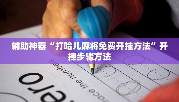 辅助神器“打哈儿麻将免费开挂方法”开挂步骤方法